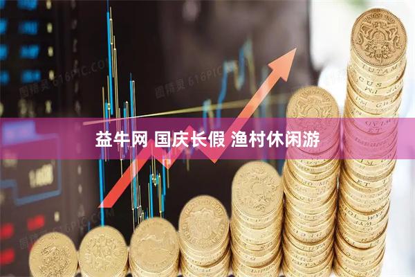 益牛网 国庆长假 渔村休闲游